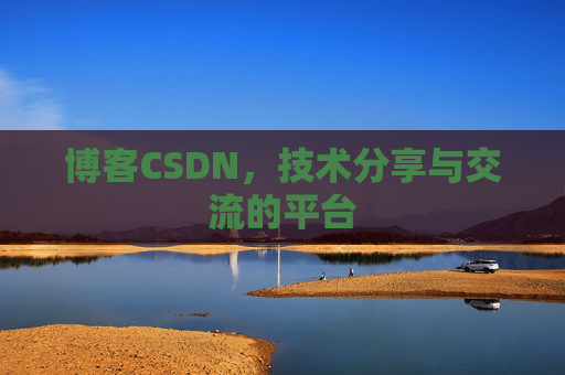 博客CSDN，技术分享与交流的平台